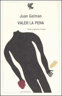 Valer la pena. Testo spagnolo a fronte - Juan Gelman - Libro Guanda 2007, Poeti della Fenice | Libraccio.it