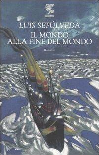 Il mondo alla fine del mondo - Luis Sepúlveda - Libro Guanda 2004, Narratori della Fenice | Libraccio.it
