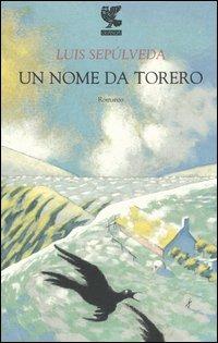 Un nome da torero - Luis Sepúlveda - Libro Guanda 2005, Narratori della Fenice | Libraccio.it