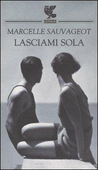 Lasciami sola - Marcelle Sauvageot - Libro Guanda 2004, Prosa contemporanea | Libraccio.it