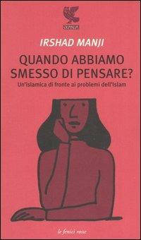 Quando abbiamo smesso di pensare? Un'islamica di fronte ai problemi dell'Islam - Irshad Manji - Libro Guanda 2004, Le Fenici rosse | Libraccio.it