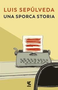 Una sporca storia - Luis Sepúlveda - Libro Guanda 2004, Biblioteca della Fenice | Libraccio.it