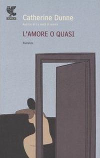 L' amore o quasi - Catherine Dunne - Libro Guanda 2006, Narratori della Fenice | Libraccio.it