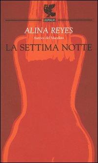 La settima notte - Alina Reyes - Libro Guanda 2004, Prosa contemporanea | Libraccio.it