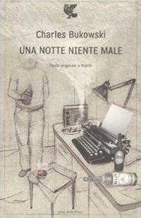 Una notte niente male. Testo inglese a fronte - Charles Bukowski - Libro Guanda 2008, Poeti della Fenice | Libraccio.it