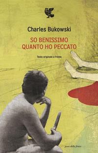 So benissimo quanto ho peccato. Testo inglese a fronte - Charles Bukowski - Libro Guanda 2011, Poeti della Fenice | Libraccio.it