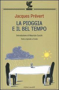 La pioggia e il bel tempo. Testo francese a fronte - Jacques Prévert - Libro Guanda 2005, Le Fenici tascabili | Libraccio.it