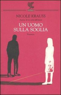 Un uomo sulla soglia - Nicole Krauss - Libro Guanda 2006, Narratori della Fenice | Libraccio.it