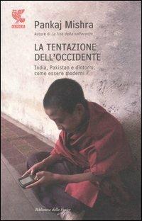 La tentazione dell'Occidente. India, Pakistan e dintorni: come essere moderni - Pankaj Mishra - Libro Guanda 2007, Biblioteca della Fenice | Libraccio.it