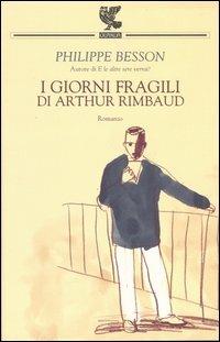 I giorni fragili di Arthur Rimbaud - Philippe Besson - Libro Guanda 2006, Narratori della Fenice | Libraccio.it