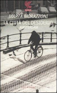 La città del desiderio, Amsterdam - Marta Morazzoni - Libro Guanda 2006, Quaderni della Fenice | Libraccio.it