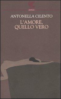 L' amore, quello vero - Antonella Cilento - Libro Guanda 2005, Narratori della Fenice | Libraccio.it