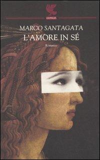 L' amore in sé - Marco Santagata - Libro Guanda 2006, Narratori della Fenice | Libraccio.it