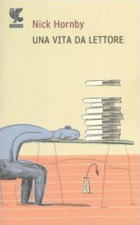 Una vita da lettore - Nick Hornby - Libro Guanda 2006, Biblioteca della Fenice | Libraccio.it