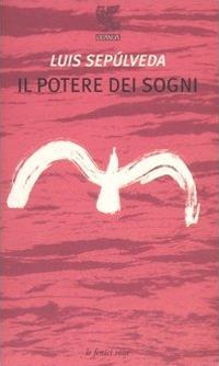 Il potere dei sogni - Luis Sepúlveda - Libro Guanda 2006, Le fenici rosse | Libraccio.it