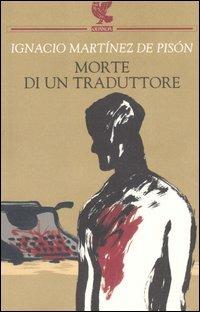 Morte di un traduttore - Ignacio Martínez de Pisón - Libro Guanda 2006, Narratori della Fenice | Libraccio.it