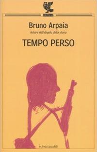 Tempo perso - Bruno Arpaia - Libro Guanda 2006, Le Fenici tascabili | Libraccio.it