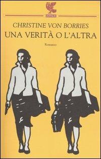 Una verità o l'altra - Christine von Borries - Libro Guanda 2006, Narratori della Fenice | Libraccio.it