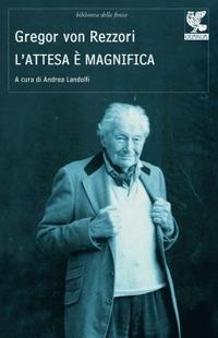 L'attesa è magnifica - Gregor von Rezzori - Libro Guanda 2010, Biblioteca della Fenice | Libraccio.it