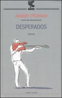 Desperados - Joseph O'Connor - Libro Guanda 2006, Le Fenici tascabili | Libraccio.it