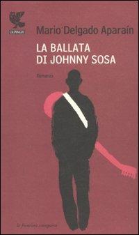 La ballata di Johnny Sosa - Mario Delgado Aparaín - Libro Guanda 2009, La frontiera scomparsa | Libraccio.it