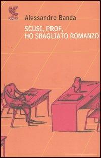 Scusi, prof, ho sbagliato romanzo - Alessandro Banda - Libro Guanda 2006, Narratori della Fenice | Libraccio.it