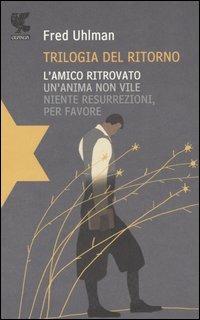 Trilogia del ritorno: L'amico ritrovato-Un'anima non vile-Niente resurrezioni, per favore - Fred Uhlman - Libro Guanda 2006, Narratori della Fenice | Libraccio.it