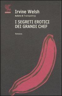 I segreti erotici dei grandi chef - Irvine Welsh - Libro Guanda 2006, Narratori della Fenice | Libraccio.it