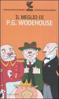 Il meglio di P. G. Wodehouse - Pelham G. Wodehouse - Libro Guanda 2006, Le Fenici tascabili | Libraccio.it