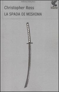 La spada di Mishima - Christopher Ross - Libro Guanda 2008, Biblioteca della Fenice | Libraccio.it