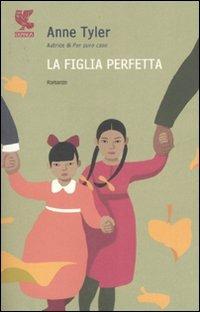 La figlia perfetta - Anne Tyler - Libro Guanda 2007, Narratori della Fenice | Libraccio.it