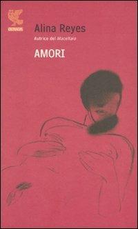 Amori - Alina Reyes - Libro Guanda 2007, Prosa contemporanea | Libraccio.it