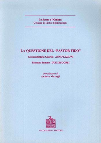 La questione del «Pastor fido» (rist. anast. 1737) - G. Battista Guarini - Libro Vecchiarelli 1997, La scena e l'ombra. Testi e studi teatr. | Libraccio.it