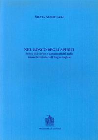 Il bosco degli spiriti. Senso del corpo e fantasmaticità nelle nuove letterature di lingua inglese - Silvia Albertazzi - Libro Vecchiarelli 1997, Opere varie | Libraccio.it
