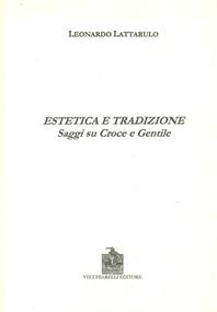 Estetica e tradizione. Saggi su Croce e Gentile - Leonardo Lattarulo - Libro Vecchiarelli 2001, Memoria bibliografica | Libraccio.it