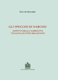 Gli specchi di Narciso. Aspetti della narrativa italiana di fine millennio - Fulvio Senardi - Libro Vecchiarelli 2001, Memoria bibliografica | Libraccio.it