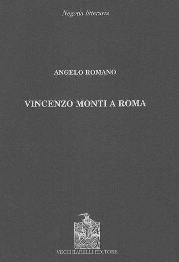 Vincenzo Monti a Roma - Angelo Romano - Libro Vecchiarelli 2001, Negotia litteraria | Libraccio.it