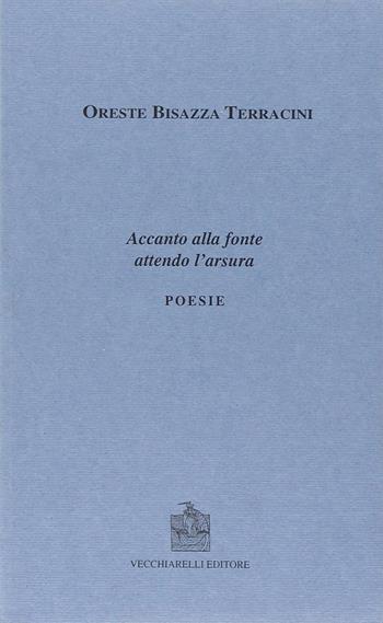 Accanto alla fonte attendo l'arsura - Oreste Bisazza Terracini - Libro Vecchiarelli 1998, Opere varie | Libraccio.it