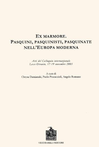 Ex marmore. Pasquini, pasquinisti, pasquinate nell'Europa moderna. Atti del Colloquio internazionale (Otranto, 17-19 novembre 2005)  - Libro Vecchiarelli 2006, Cinquecento, testi e studi letter. ital. | Libraccio.it