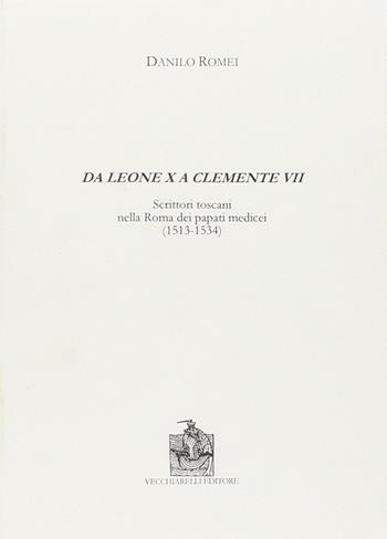 Da Leone X a Clemente VII. Scrittori toscani nella Roma dei papati medicei (1513-1534) - Danilo Romei - Libro Vecchiarelli 2007, Cinquecento, testi e studi letter. ital. | Libraccio.it