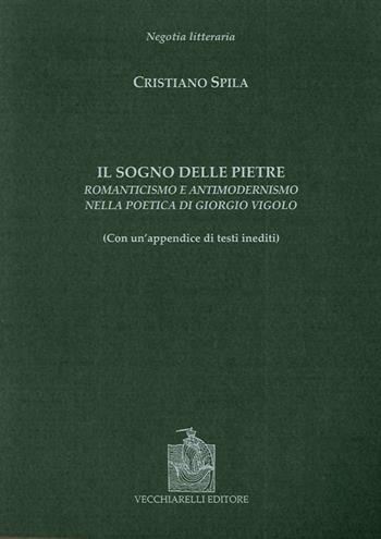 Il sogno delle pietre. Romanticismo e antimodernismo nella poetica di Giorgio Vigolo - Cristiano Spila - Libro Vecchiarelli 2007, Negotia litteraria | Libraccio.it