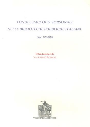Fondi e raccolte personali nelle biblioteche pubbliche italiane (sec. XV-XX) - Valentino Romani - Libro Vecchiarelli 2007, Dal codice al libro | Libraccio.it