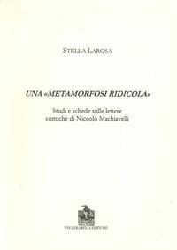 Una «metamorfosi ridicola». Studi e schede sulle lettere comiche di Niccolò Machiavelli - Stella Larosa - Libro Vecchiarelli 2008, Cinquecento, testi e studi letter. ital. | Libraccio.it