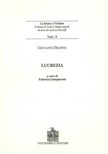 Lucrezia - Luca Delfino - Libro Vecchiarelli 2008, La scena e l'ombra. Testi e studi teatr. | Libraccio.it