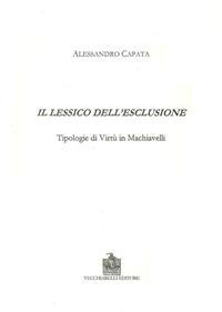 Il lessico dell'esclusione. Tipologie di virtù in Machiavelli - Alessandro Capata - Libro Vecchiarelli 2008, Cinquecento, testi e studi letter. ital. | Libraccio.it