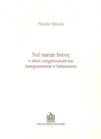Sul narrar breve e altre congiunzioni tra insegnamento e letteratura - Nicola Merola - Libro Vecchiarelli 2008, Memoria bibliografica | Libraccio.it