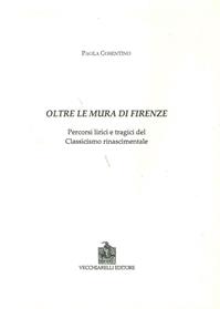 Oltre le mura di Firenze. Percorsi lirici e tragici del classicismo rinascimentale - Paola Cosentino - Libro Vecchiarelli 2008, Cinquecento, testi e studi letter. ital. | Libraccio.it