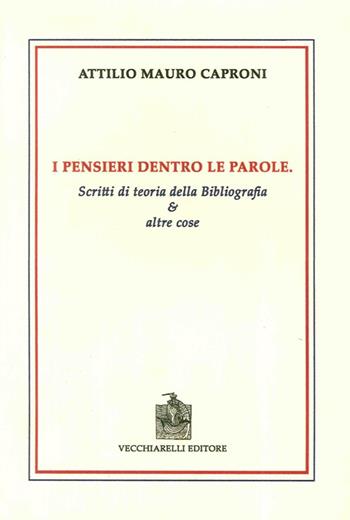 I pensieri dentro le parole. Scritti di teoria della bibliografia e altre cose - Attilio Mauro Caproni - Libro Vecchiarelli 2008, La trama della bibliografia | Libraccio.it