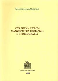 Per dir la verità. Manzoni fra romanzo e storiografia - Massimiliano Mancini - Libro Vecchiarelli 2008 | Libraccio.it