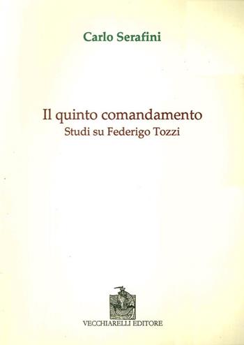Il quinto comandamento. Studi su Federico Tozzi - Carlo Serafini - Libro Vecchiarelli 2008, Memoria bibliografica | Libraccio.it